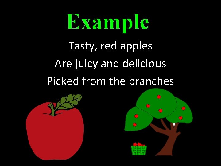 Example Tasty, red apples Are juicy and delicious Picked from the branches 
