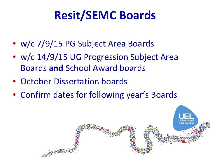 Resit/SEMC Boards • w/c 7/9/15 PG Subject Area Boards • w/c 14/9/15 UG Progression