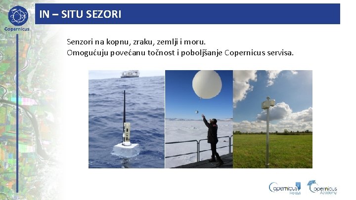 IN – SITU SEZORI Copernicus Senzori na kopnu, zraku, zemlji i moru. Omogućuju povećanu