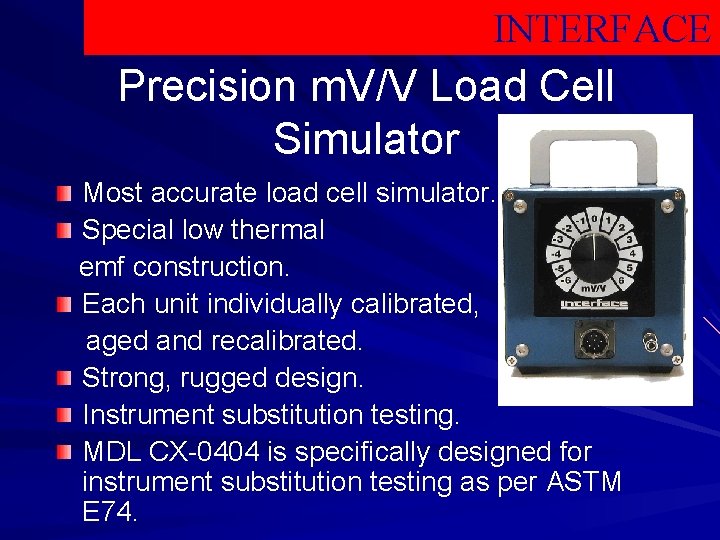 INTERFACE Precision m. V/V Load Cell Simulator Most accurate load cell simulator. Special low