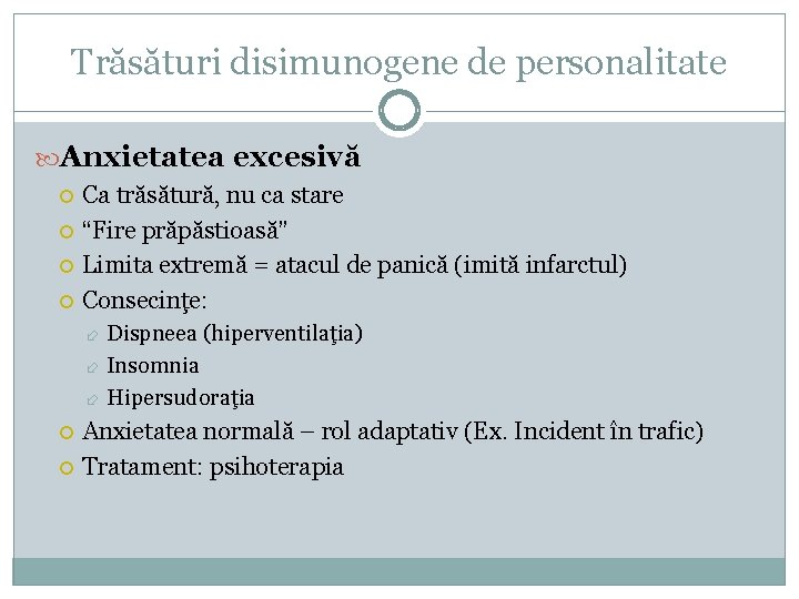 Trăsături disimunogene de personalitate Anxietatea excesivă Ca trăsătură, nu ca stare “Fire prăpăstioasă” Limita