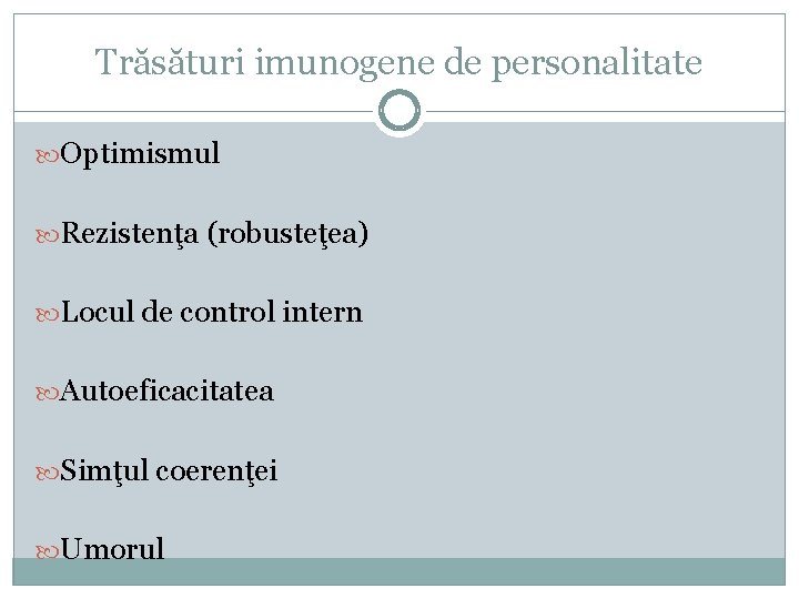 Trăsături imunogene de personalitate Optimismul Rezistenţa (robusteţea) Locul de control intern Autoeficacitatea Simţul coerenţei