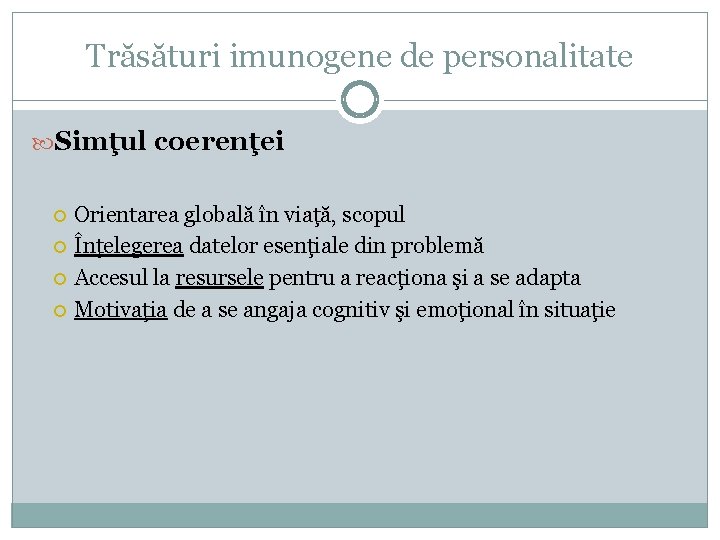 Trăsături imunogene de personalitate Simţul coerenţei Orientarea globală în viaţă, scopul Înţelegerea datelor esenţiale