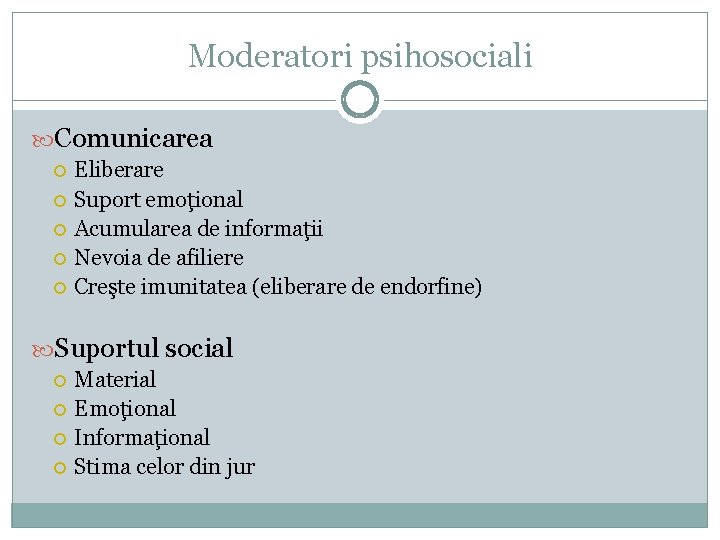 Moderatori psihosociali Comunicarea Eliberare Suport emoţional Acumularea de informaţii Nevoia de afiliere Creşte imunitatea