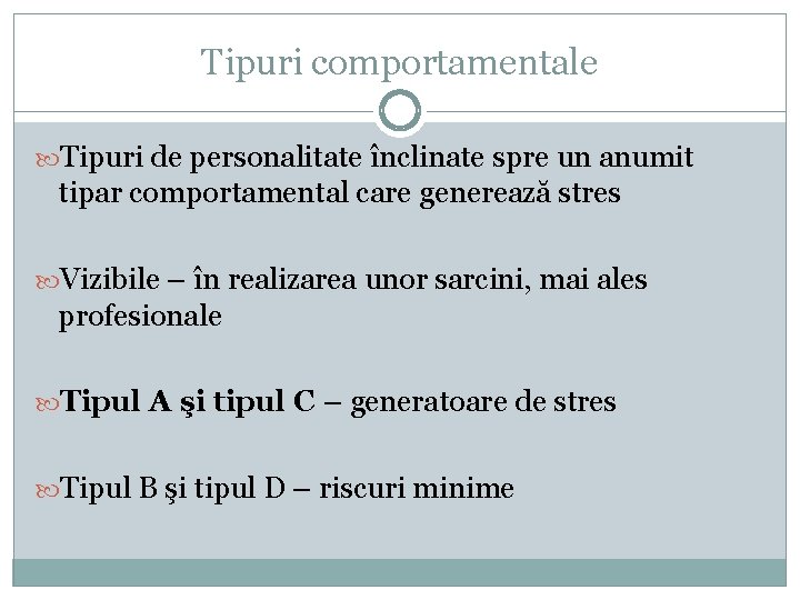 Tipuri comportamentale Tipuri de personalitate înclinate spre un anumit tipar comportamental care generează stres