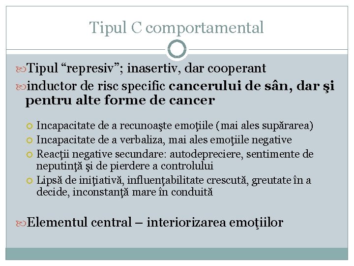 Tipul C comportamental Tipul “represiv”; inasertiv, dar cooperant inductor de risc specific cancerului de