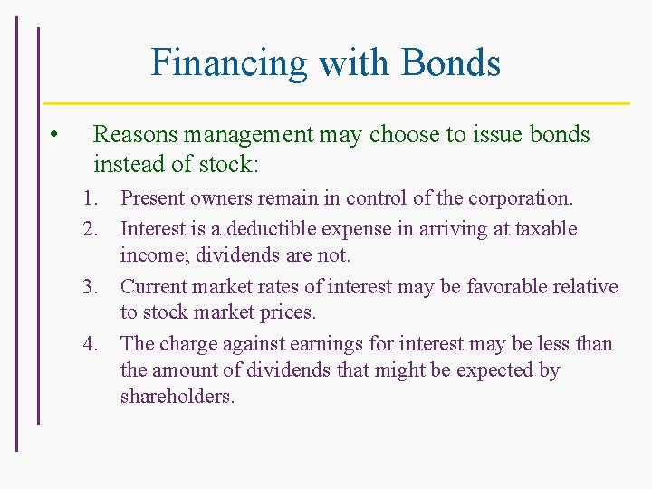 Financing with Bonds • Reasons management may choose to issue bonds instead of stock: