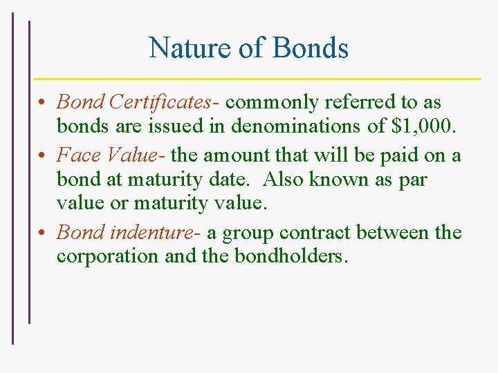 Nature of Bonds • Bond Certificates- commonly referred to as bonds are issued in