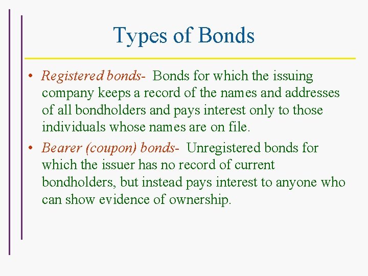 Types of Bonds • Registered bonds- Bonds for which the issuing company keeps a