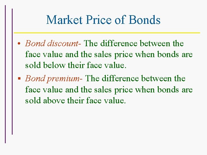 Market Price of Bonds • Bond discount- The difference between the face value and