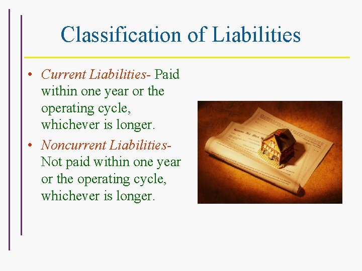 Classification of Liabilities • Current Liabilities- Paid within one year or the operating cycle,