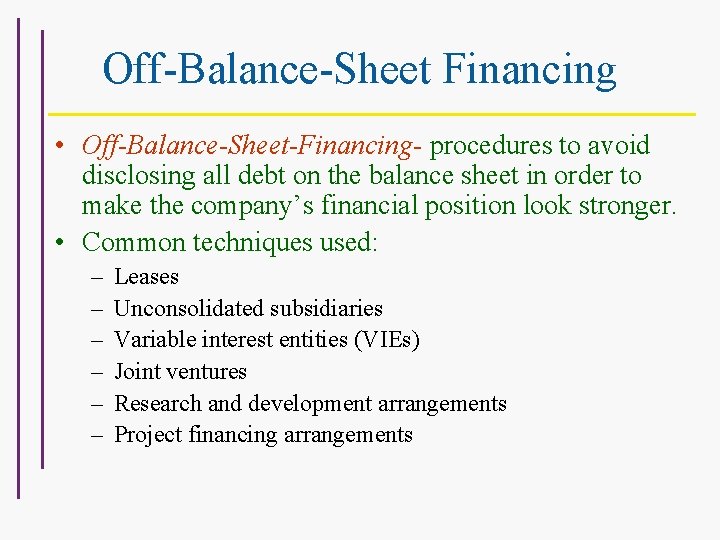 Off-Balance-Sheet Financing • Off-Balance-Sheet-Financing- procedures to avoid disclosing all debt on the balance sheet