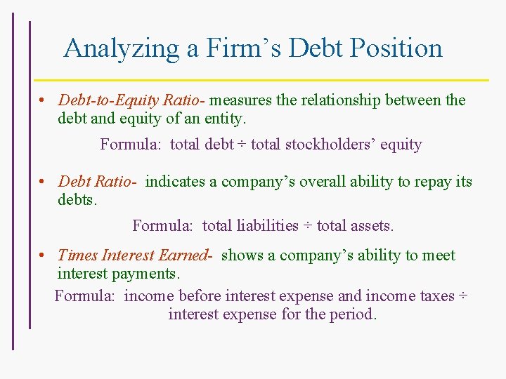 Analyzing a Firm’s Debt Position • Debt-to-Equity Ratio- measures the relationship between the debt