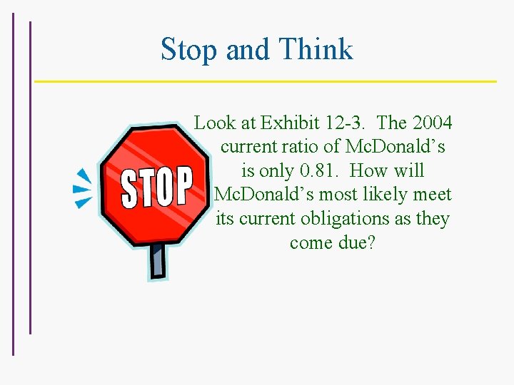 Stop and Think Look at Exhibit 12 -3. The 2004 current ratio of Mc.