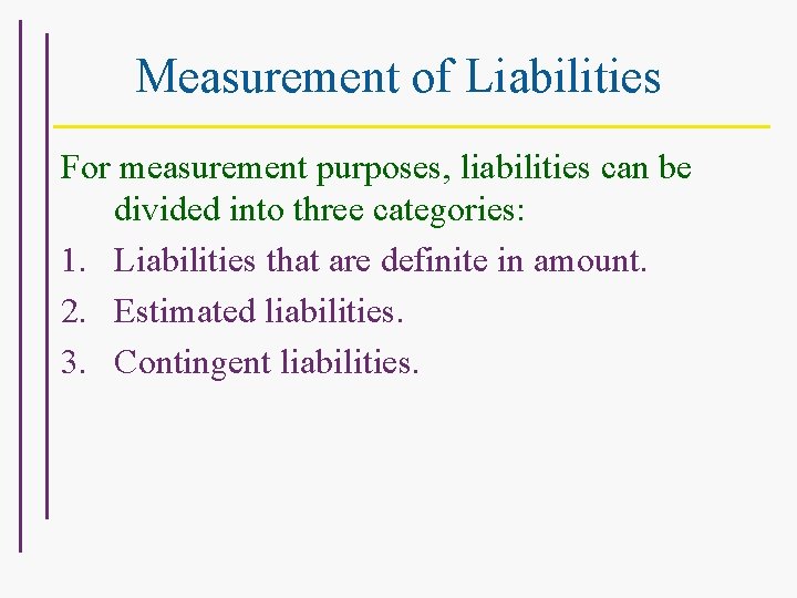 Measurement of Liabilities For measurement purposes, liabilities can be divided into three categories: 1.
