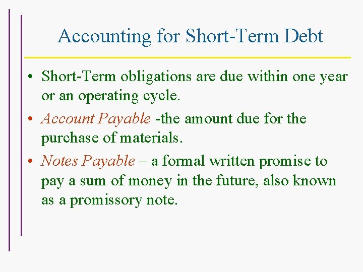 Accounting for Short-Term Debt • Short-Term obligations are due within one year or an