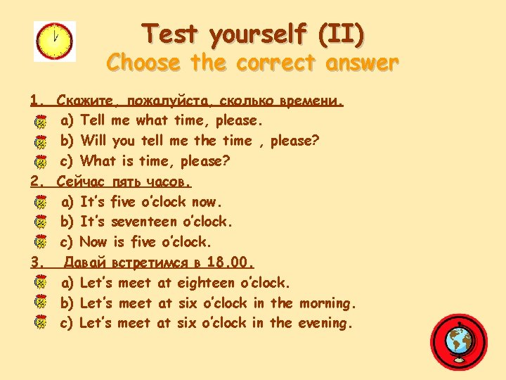 Test yourself (II) Choose the correct answer 1. Скажите, пожалуйста, сколько времени. а) Tell