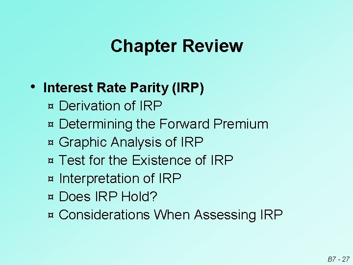 Chapter Review • Interest Rate Parity (IRP) ¤ ¤ ¤ ¤ Derivation of IRP