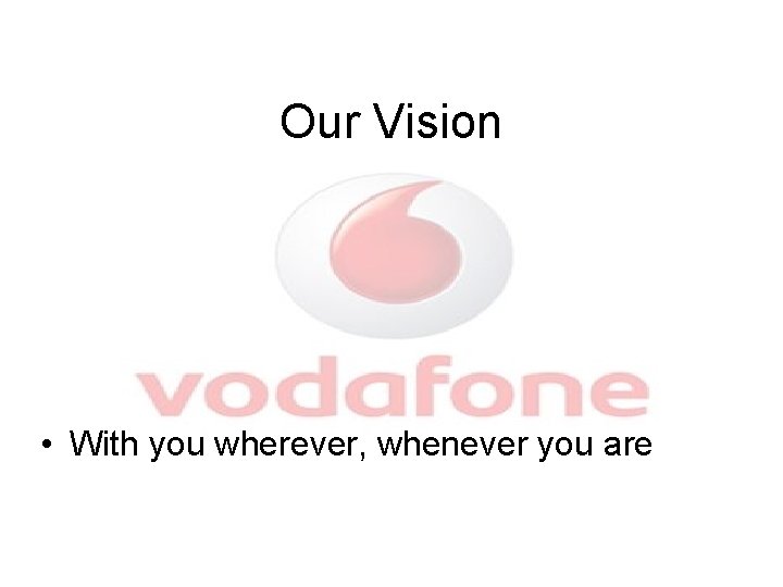 Our Vision • With you wherever, whenever you are 