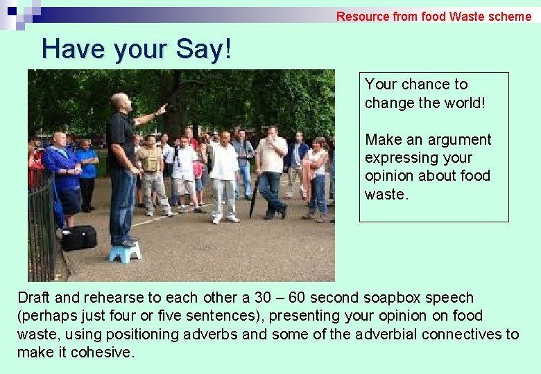 Resource from food Waste scheme Have your Say! Your chance to change the world!