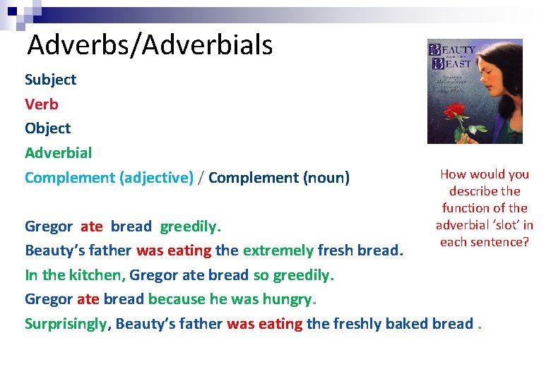 Adverbs/Adverbials Subject Verb Object Adverbial Complement (adjective) / Complement (noun) How would you describe