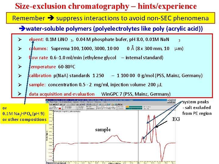 Size-exclusion chromatography – hints/experience Remember suppress interactions to avoid non-SEC phenomena water-soluble polymers (polyelectrolytes