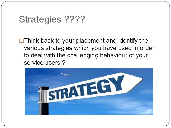 Strategies ? ? �Think back to your placement and identify the various strategies which