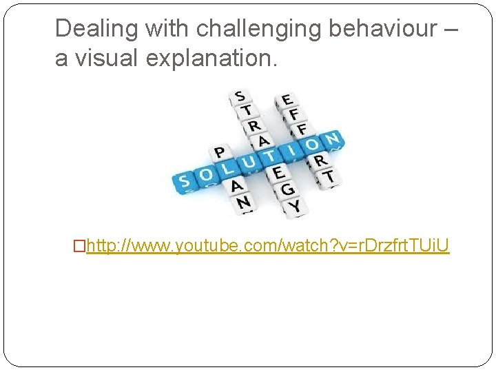 Dealing with challenging behaviour – a visual explanation. �http: //www. youtube. com/watch? v=r. Drzfrt.