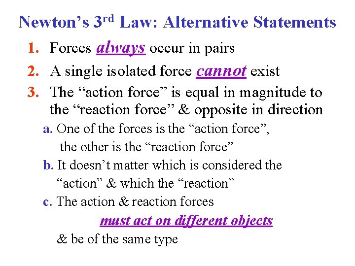 Newton’s 3 rd Law: Alternative Statements 1. Forces always occur in pairs 2. A