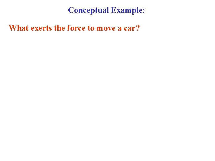 Conceptual Example: What exerts the force to move a car? 