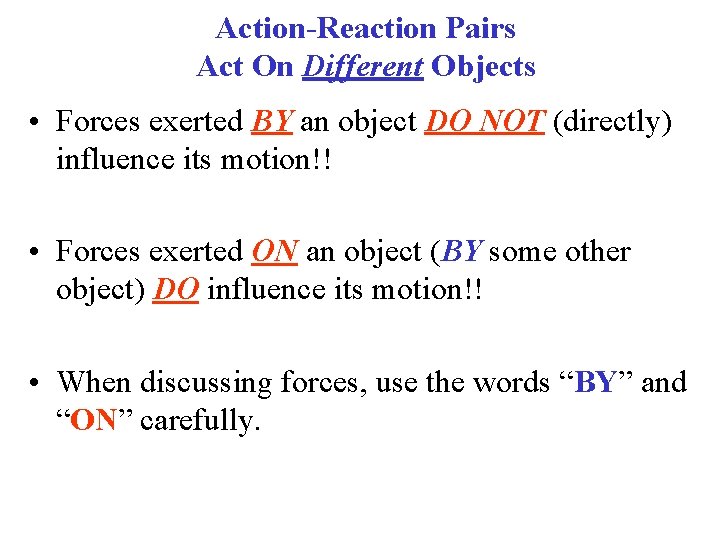 Action-Reaction Pairs Act On Different Objects • Forces exerted BY an object DO NOT