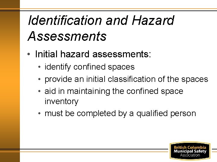 Identification and Hazard Assessments • Initial hazard assessments: • identify confined spaces • provide