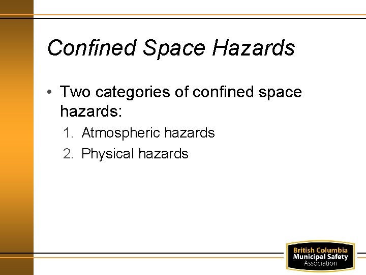 Confined Space Hazards • Two categories of confined space hazards: 1. Atmospheric hazards 2.