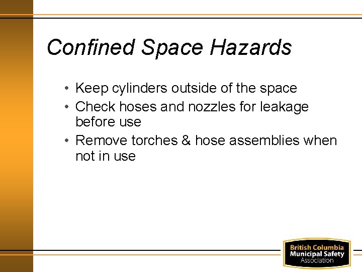 Confined Space Hazards • Keep cylinders outside of the space • Check hoses and