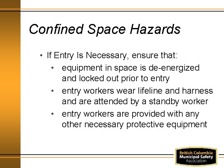 Confined Space Hazards • If Entry Is Necessary, ensure that: • equipment in space