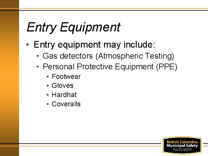 Entry Equipment • Entry equipment may include: • Gas detectors (Atmospheric Testing) • Personal