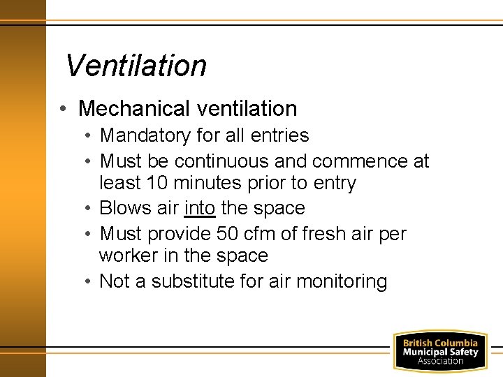 Ventilation • Mechanical ventilation • Mandatory for all entries • Must be continuous and