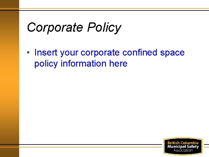 Corporate Policy • Insert your corporate confined space policy information here 