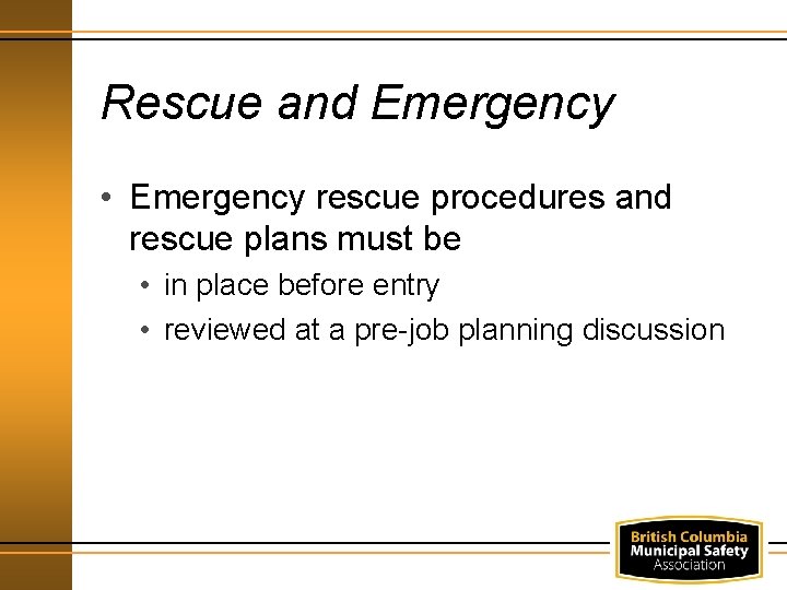Rescue and Emergency • Emergency rescue procedures and rescue plans must be • in