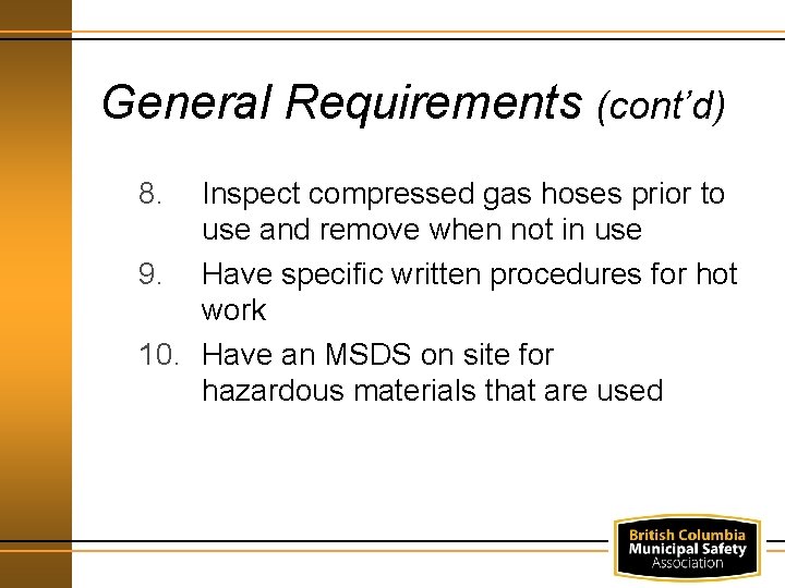 General Requirements (cont’d) 8. Inspect compressed gas hoses prior to use and remove when