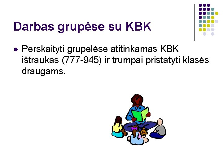 Darbas grupėse su KBK l Perskaityti grupelėse atitinkamas KBK ištraukas (777 -945) ir trumpai