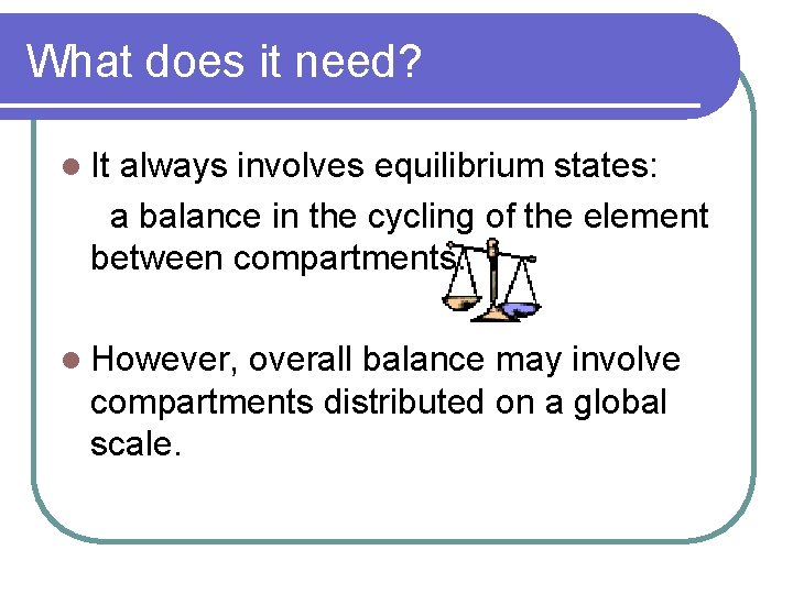 What does it need? l It always involves equilibrium states: a balance in the