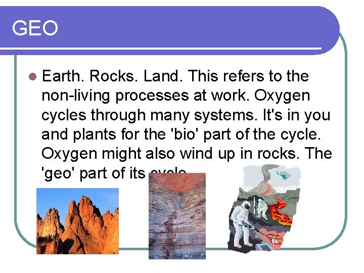 GEO l Earth. Rocks. Land. This refers to the non-living processes at work. Oxygen