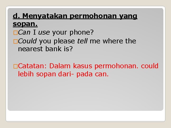 d. Menyatakan permohonan yang sopan. �Can I use your phone? �Could you please tell