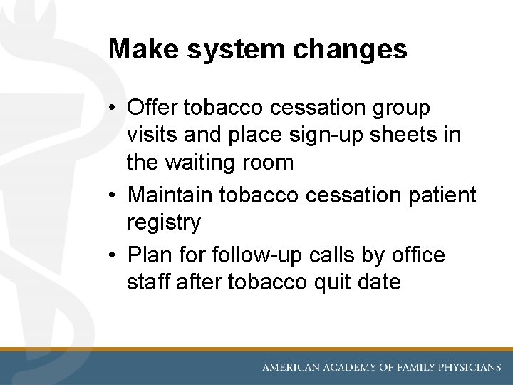Make system changes • Offer tobacco cessation group visits and place sign-up sheets in