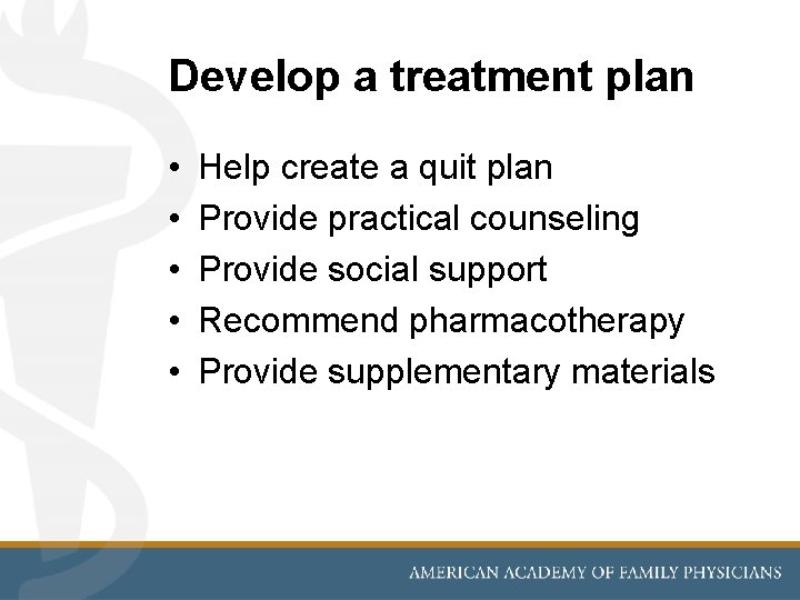 Develop a treatment plan • • • Help create a quit plan Provide practical