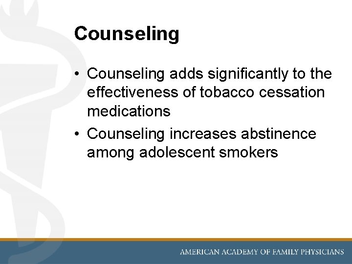 Counseling • Counseling adds significantly to the effectiveness of tobacco cessation medications • Counseling