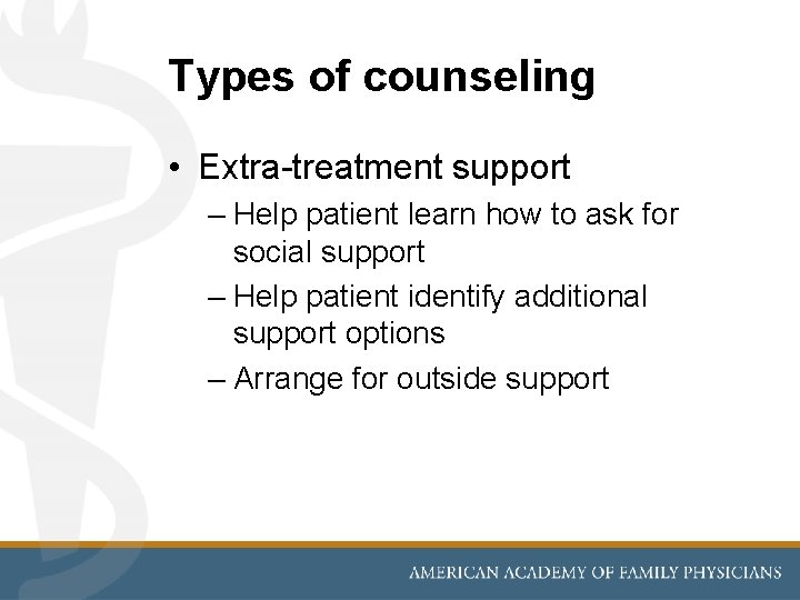 Types of counseling • Extra-treatment support – Help patient learn how to ask for