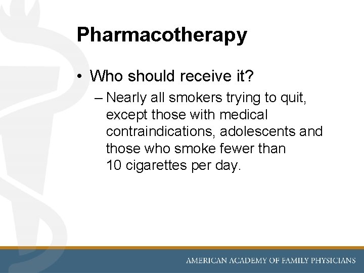 Pharmacotherapy • Who should receive it? – Nearly all smokers trying to quit, except