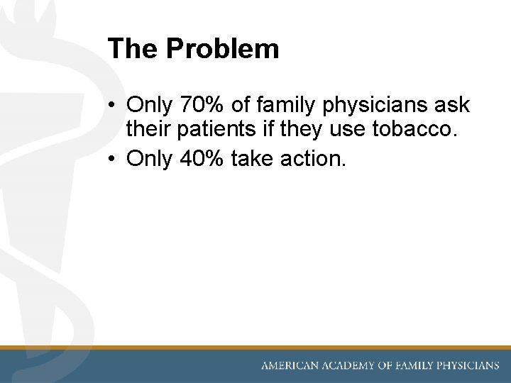 The Problem • Only 70% of family physicians ask their patients if they use